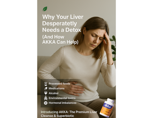 🌿 Why Your Liver Desperately Needs a Detox (And How AKKA Can Help)